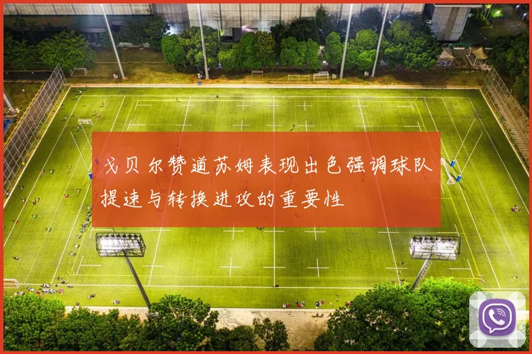 戈贝尔赞道苏姆表现出色强调球队提速与转换进攻的重要性