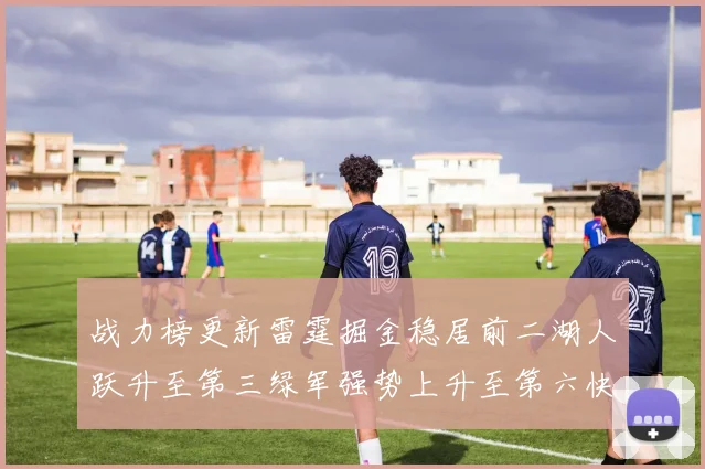 战力榜更新雷霆掘金稳居前二湖人跃升至第三绿军强势上升至第六快船垫底